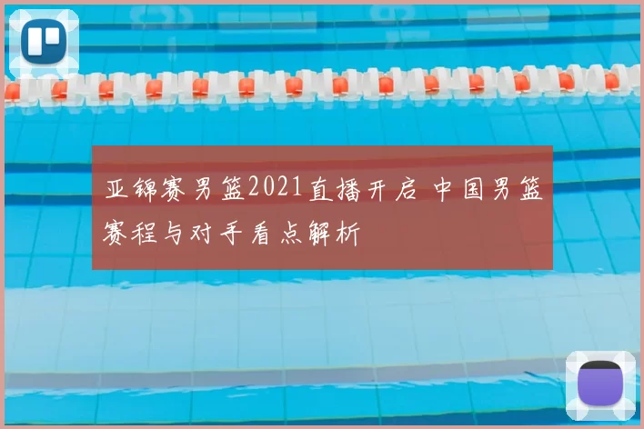 亚锦赛男篮2021直播开启 中国男篮赛程与对手看点解析