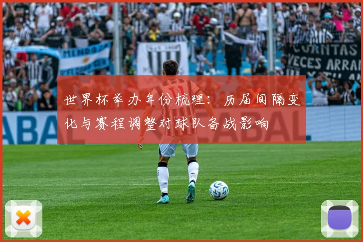 世界杯举办年份梳理：历届间隔变化与赛程调整对球队备战影响