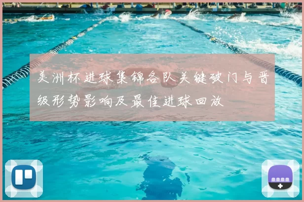 美洲杯进球集锦各队关键破门与晋级形势影响及最佳进球回放