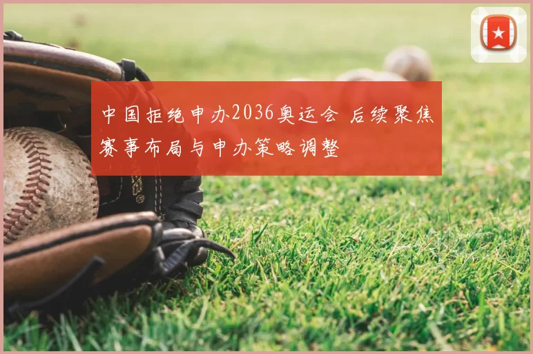 中国拒绝申办2036奥运会 后续聚焦赛事布局与申办策略调整