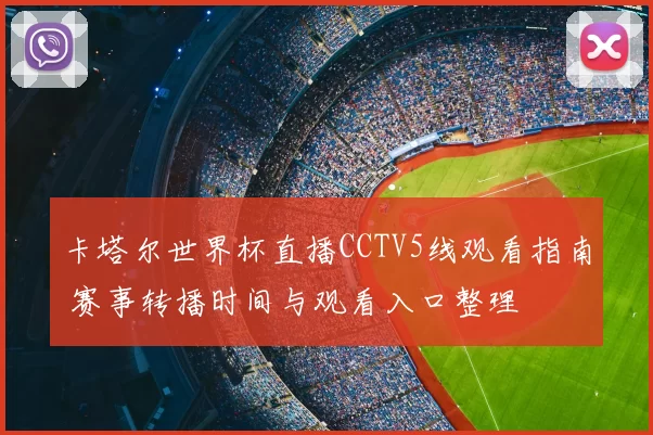 卡塔尔世界杯直播CCTV5线观看指南 赛事转播时间与观看入口整理